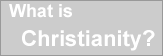 What is Christianity?